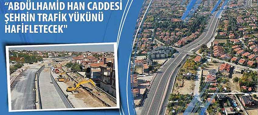 Başkan Altay, 'Abdülhamid Han Caddesi Şehrin Trafik Yükünü Hafifletecek'