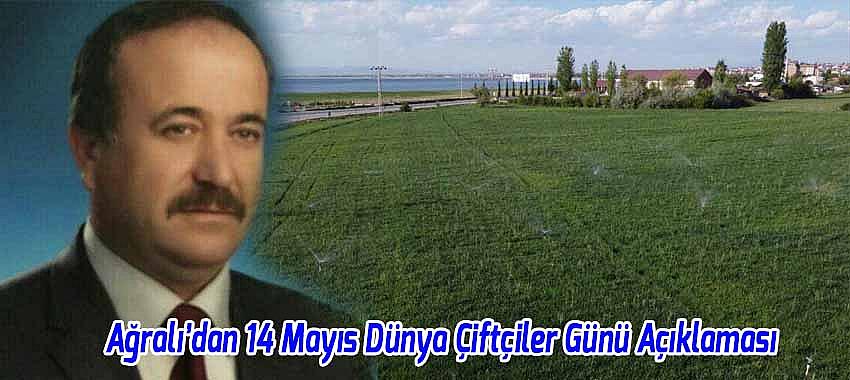 Ağralı'dan 14 Mayıs Dünya Çiftçiler Günü Açıklaması