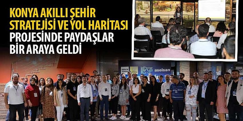 'Konya Akıllı Şehir Stratejisi ve Yol Haritası' Projesinde Paydaşlar Bir Araya Geldi