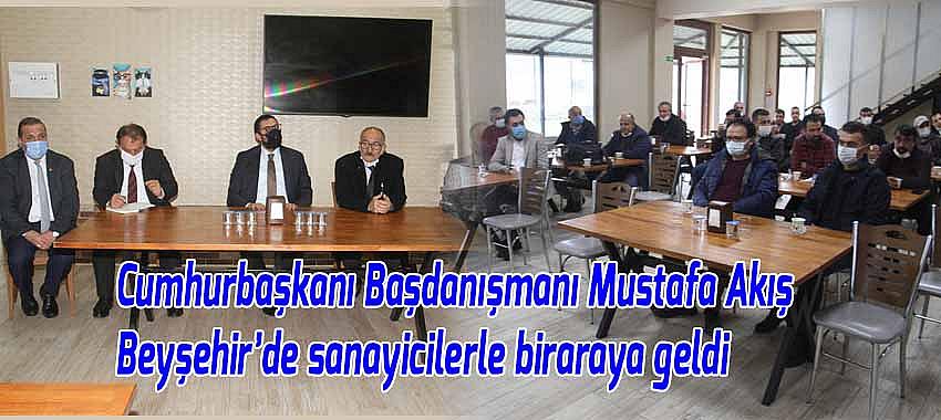 Cumhurbaşkanı Başdanışmanı Mustafa Akış Beyşehir’de sanayicilerle biraraya geldi