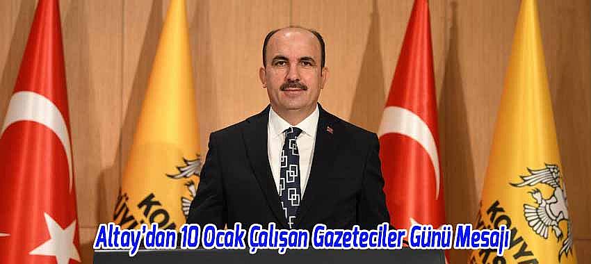 Başkan Altay’dan 10 Ocak Çalışan Gazeteciler Günü Mesajı