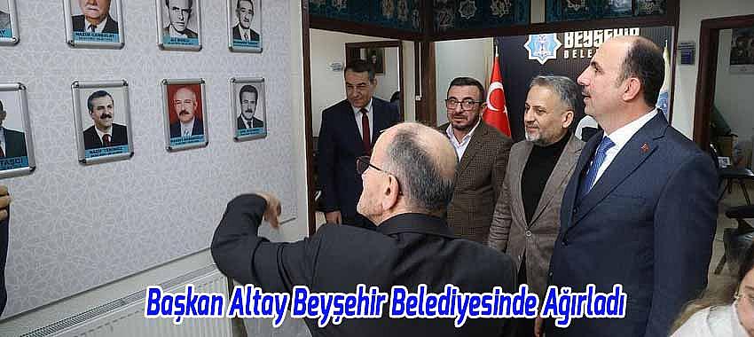 Başkan Altay Beyşehir Belediyesinde Ağırladı