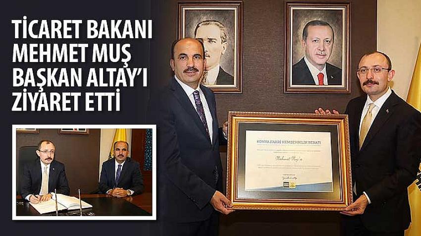 Ticaret Bakanı Mehmet Muş Başkan Altay’ı Ziyaret Etti