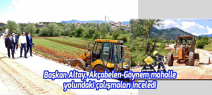 Başkan Altay, Akçabelen-Göynem mahalle yolundaki çalışmaları inceledi