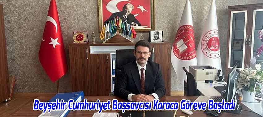 Beyşehir Cumhuriyet Başsavcısı Karaca Göreve Başladı