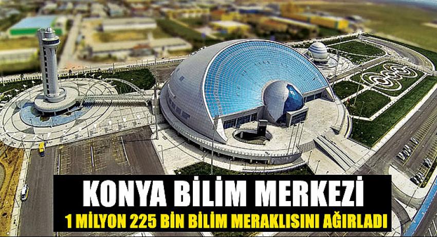 Konya Bilim Merkezi 1 Milyon 225 Bin Bilim Meraklısını Ağırladı