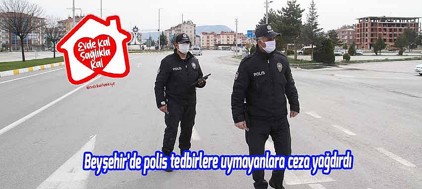 Beyşehir’de polis tedbirlere uymayanlara ceza yağdırdı