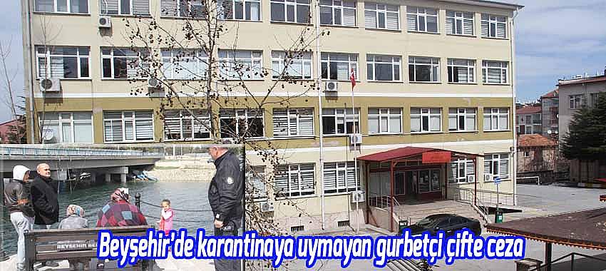 Beyşehir’de karantinaya uymayarak evden çıkan gurbetçi çifte ceza