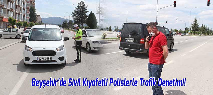 Beyşehir’de Sivil Kıyafetli Polislerle Trafik Denetimi!