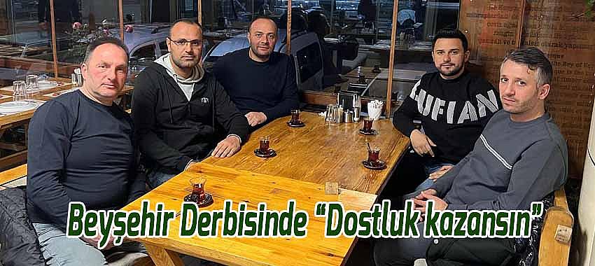 Beyşehir Derbisinde 'Dostluk kazansın'