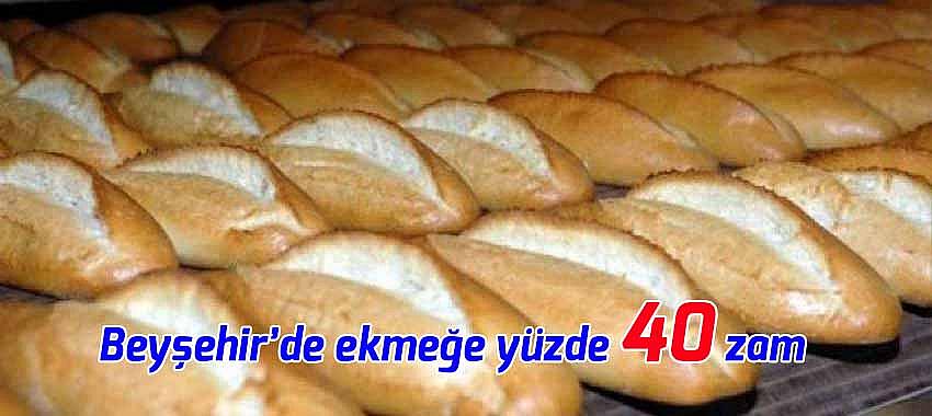 Beyşehir’de ekmeğe yüzde 40 zam