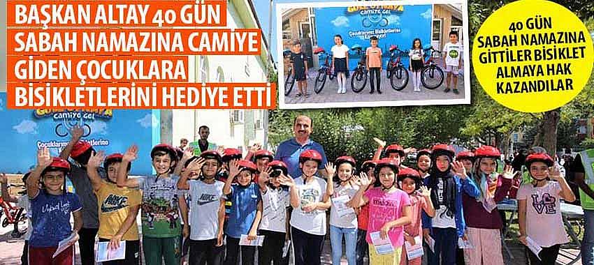 Başkan Altay 40 Gün Sabah Namazına Camiye Giden Çocuklara Bisikletlerini Hediye Etti