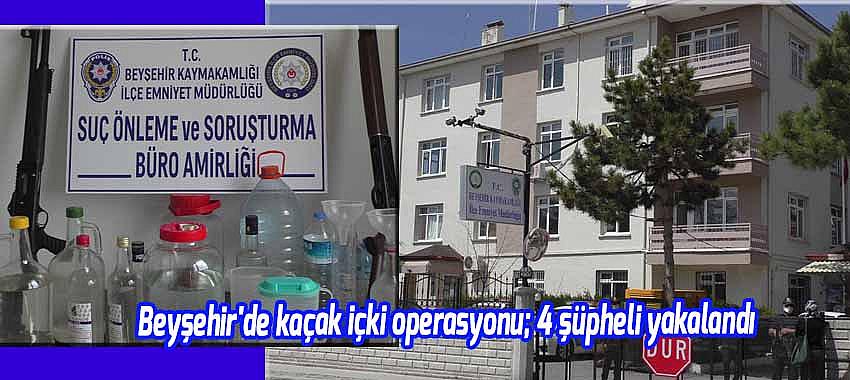 Beyşehir'de kaçak içki operasyonu; 4 şüpheli yakalandı