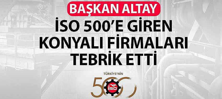 Başkan Altay, İSO 500'e Giren Konyalı Firmaları Tebrik Etti.