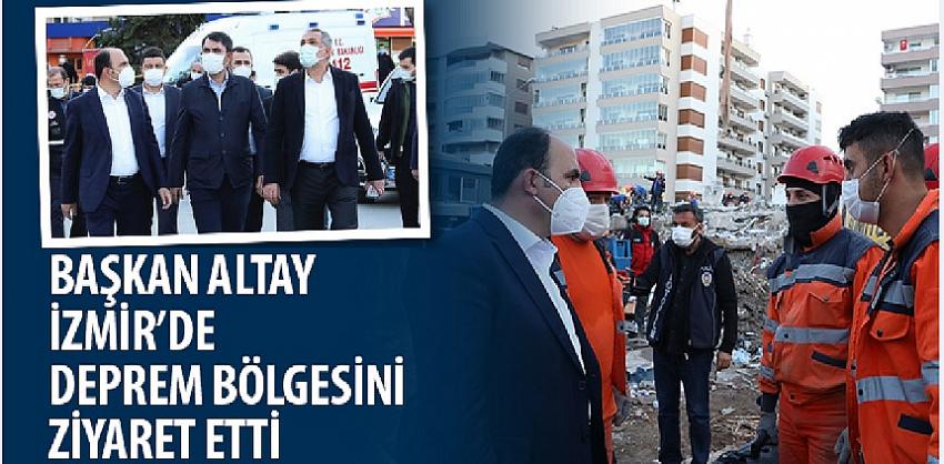 Başkan Altay İzmir’de Deprem Bölgesini Ziyaret Etti