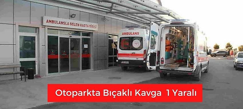 Otoparkta bıçaklı kavga 1 yaralı 