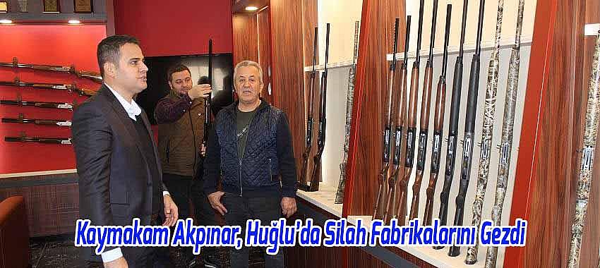 Beyşehir Kaymakamı Akpınar, Huğlu’da Silah Fabrikalarını Gezdi