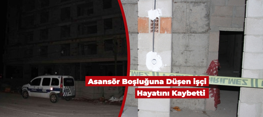 Beyşehir'de Asansör boşluğuna düşen işçi hayatını kaybetti