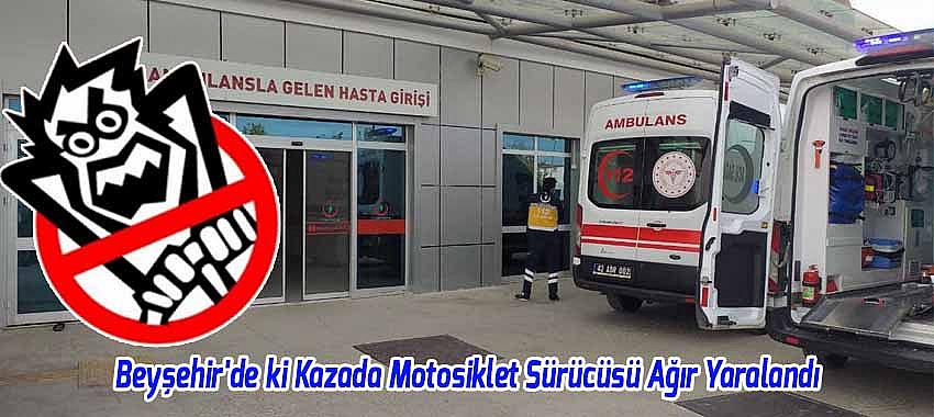 Beyşehir'de ki Kazada Motosiklet Sürücüsü Ağır Yaralandı