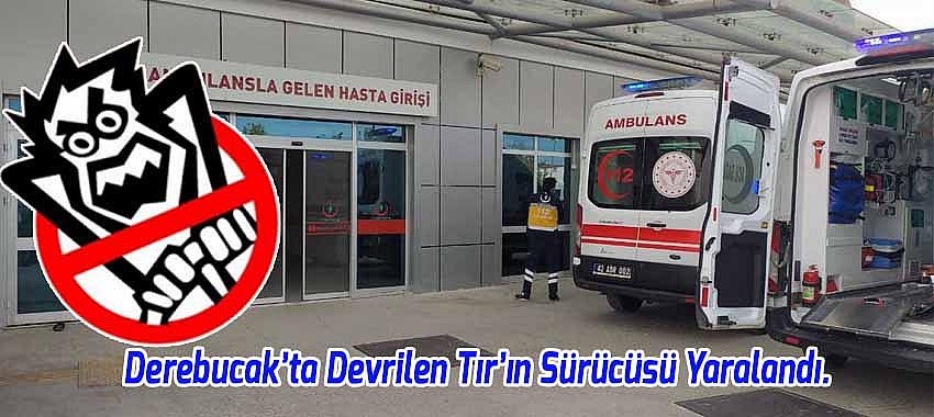 Derebucak’ta Devrilen Tır’ın Sürücüsü Yaralandı.