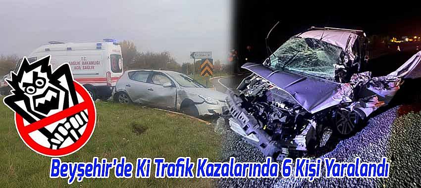 Beyşehir’de Trafik Kazalarında 6 Kişi Yaralandı