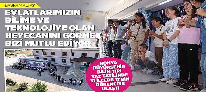 Konya Büyükşehir Bilim Tırı Yaz Tatilinde 31 İlçede 17 Bin Öğrenciye Ulaştı