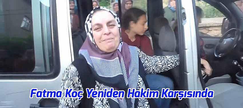 Fatma Koç, Yeniden Hakim Karşısına Çıktı