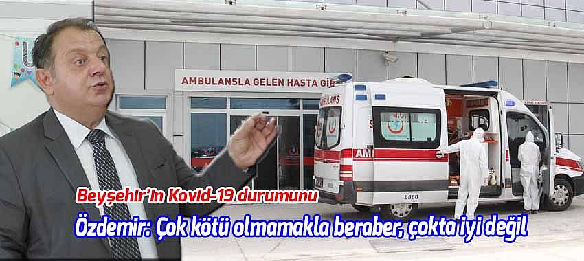 Özdemir; Beyşehir'de Kovid-19 hastalığını değerlendirdi