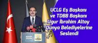 UCLG Eş Başkanı ve TDBB Başkanı Altay Dünya Belediyelerine Seslendi