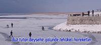 Buz tutan Beyşehir gölünde tehlikeli hareketler