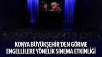 Konya Büyükşehir’den Görme Engellilere Yönelik Sinema Etkinliği