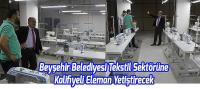 Beyşehir Belediyesi Tekstil Sektörüne Kalifiyeli Eleman Yetiştirecek