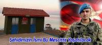 Şehidimizin İsmi Bu Mescitte Yaşatılacak