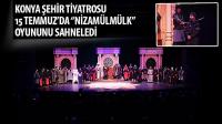 Konya Şehir Tiyatrosu 15 Temmuz’da 'Nizamülmülk' Oyununu Sahneledi
