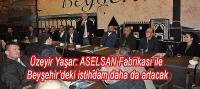 Yaşar; ASELSAN Fabrikası ile Beyşehir’deki istihdam daha da artacak