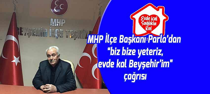 MHP İlçe Başkanı Parla’dan “biz bize yeteriz, evde kal Beyşehir’im” çağrısı