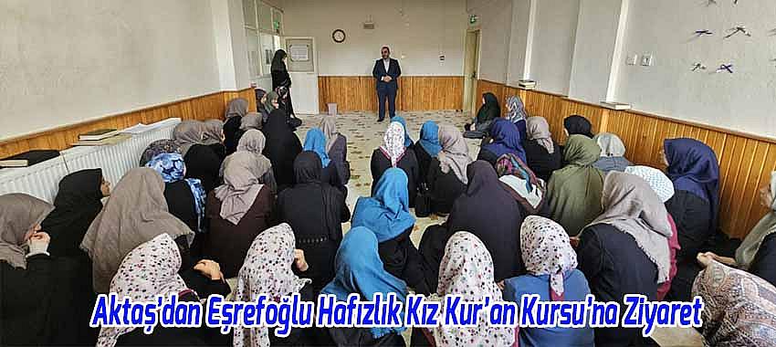 Müftü Aktaş’tan Eşrefoğlu Hafızlık Kız Kur’an Kursu’na Ziyaret