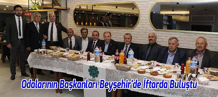 İlçelerin Esnaf Odalarının Başkanları Beyşehir'deki İftarda Buluştu