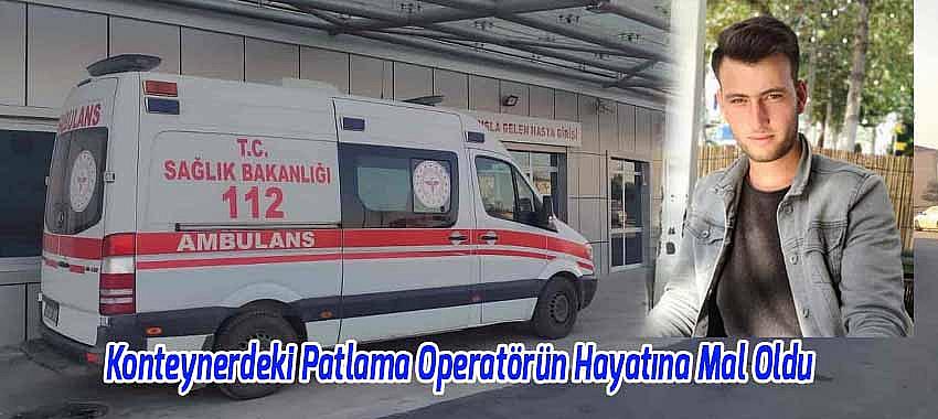 Beyşehir'de Bir Mermer Ocağının Konteynerindeki Patlama Operatörün Hayatına Mal Oldu