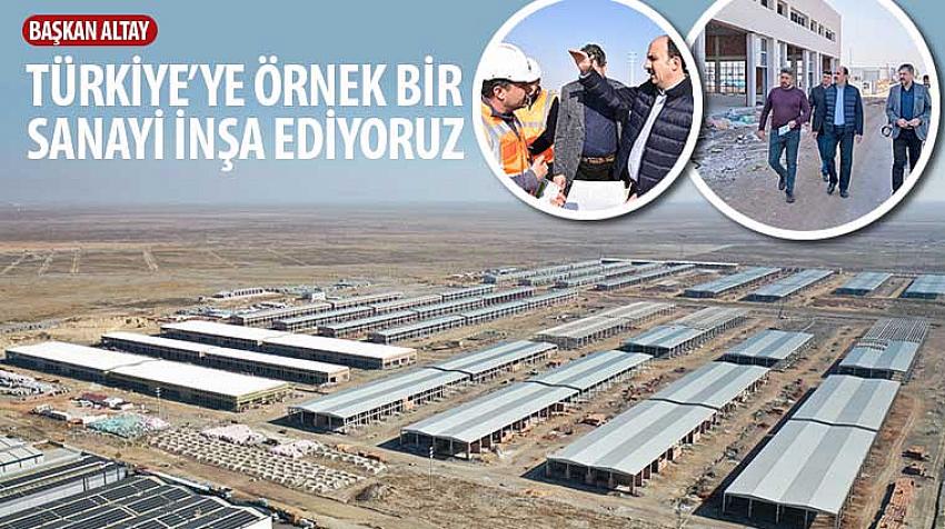 Başkan Altay, 'Türkiye’ye Örnek Bir Sanayi İnşa Ediyoruz'