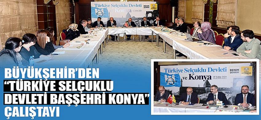 Büyükşehir’den “Türkiye Selçuklu Devleti Başşehri Konya” Çalıştayı