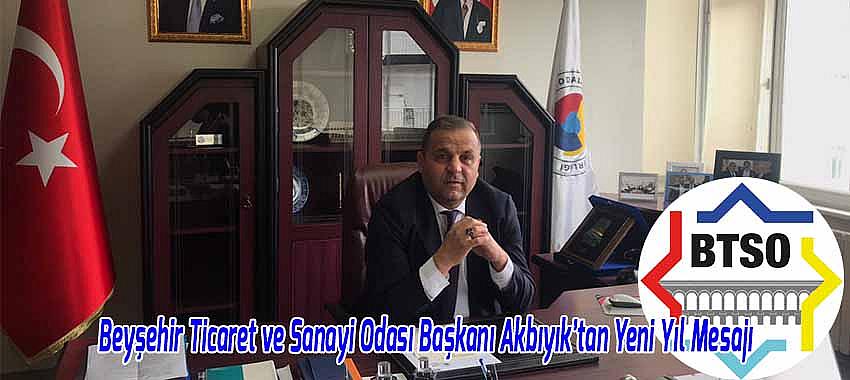 Beyşehir Ticaret ve Sanayi Odası Başkanı Akbıyık’tan Yeni Yıl Mesajı.
