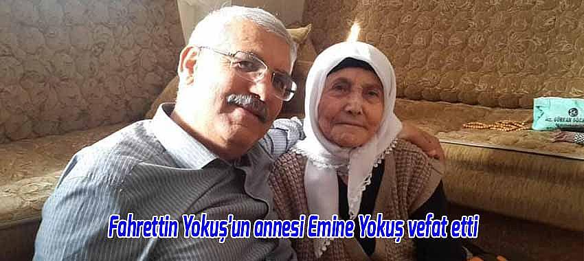 Fahrettin Yokuş’un annesi Emine Yokuş vefat etti