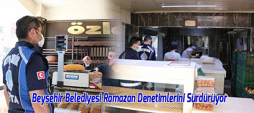 Beyşehir Belediyesi Ramazan Denetimlerini Sürdürüyor