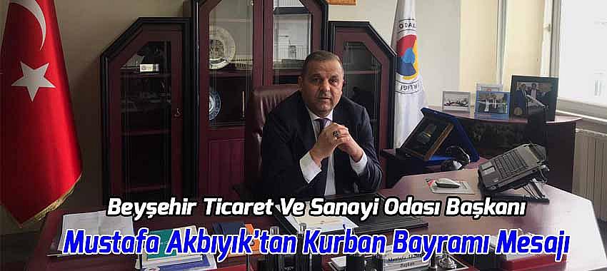 Beyşehir Ticaret Ve Sanayi Odası Başkanı Mustafa Akbıyık’tan Kurban Bayramı Mesajı