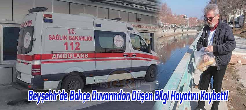 Beyşehir’de Bahçe Duvarından Düşen Bilgi Hayatını Kaybetti