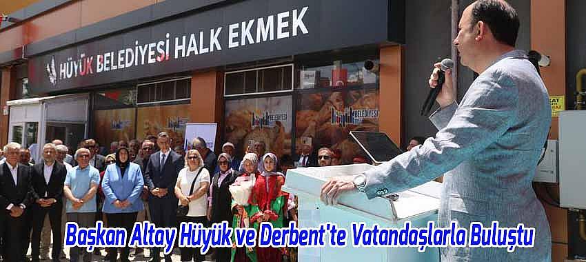 Başkan Altay Hüyük ve Derbent'te Vatandaşlarla Buluştu