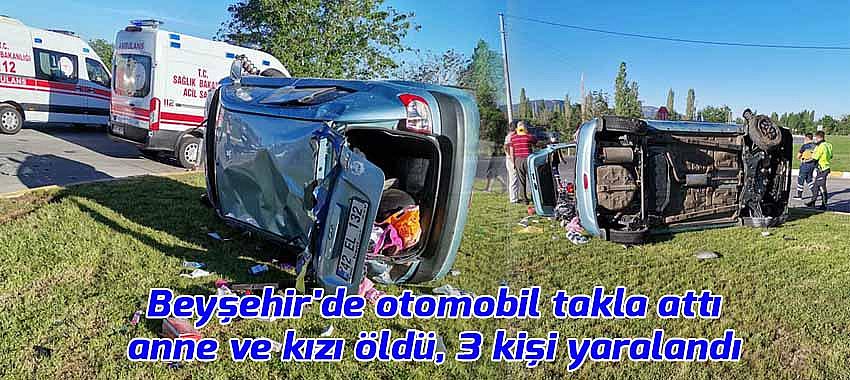 Beyşehir'de otomobil takla attı; anne ve kızı öldü, 3 kişi yaralandı