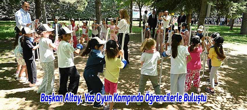 Başkan Altay, Yaz Oyun Kampında Öğrencilerle Buluştu