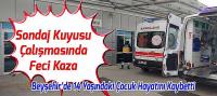 Sondaj Kuyusu Çalışmasında Feci Kaza, 14 Yaşındaki Çocuk Hayatını Kaybetti
